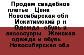 Продам свадебное платье › Цена ­ 15 000 - Новосибирская обл., Искитимский р-н Одежда, обувь и аксессуары » Женская одежда и обувь   . Новосибирская обл.